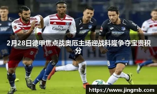 2月28日德甲焦点战奥厄主场迎战科隆争夺宝贵积分